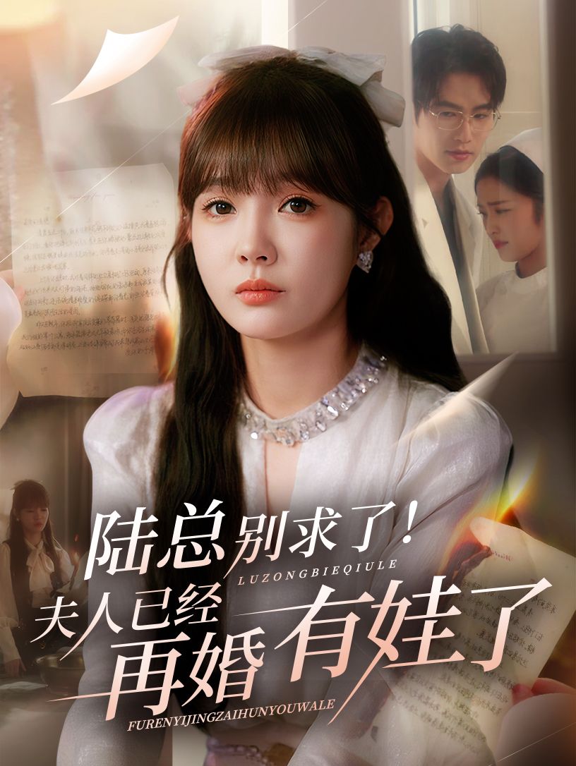 短剧陆总别求了夫人已经再婚有娃了1080P超高清全集无删减版，在线免费播放，剧情精彩不断，画质清晰细腻，立即观看！