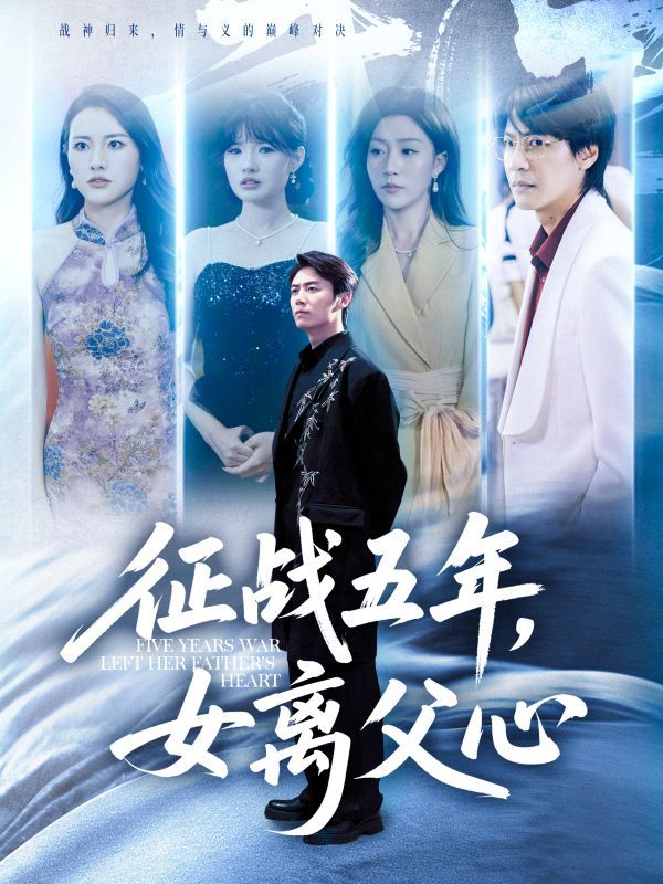 征战五年女离父心短剧，女儿五年征战归来，父女从疏离到和解，亲情在时光中沉淀。高清全集无删减版在线看，共赏父女情深与成长蜕变。
