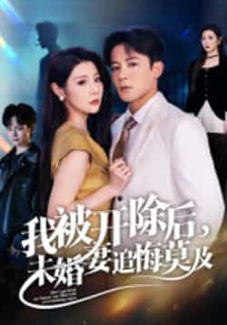 热门短剧我被开除后，未婚妻追悔莫及，全集未删减版实时更新，免费在线观看，百度网盘、夸克网盘免费资源分享下载。