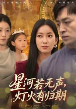 热门短剧《星河若无声，灯火有归期》 全集完整版纯净免费在线观看播放未删减版资源，短剧百度网盘夸克网盘免费资源分享下载